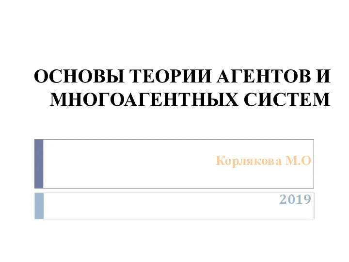 ОСНОВЫ ТЕОРИИ АГЕНТОВ И МНОГОАГЕНТНЫХ СИСТЕМ Корлякова М.О 2019