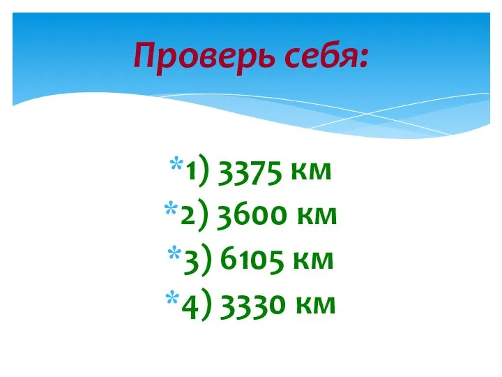 1) 3375 км 2) 3600 км 3) 6105 км 4) 3330 км Проверь себя: