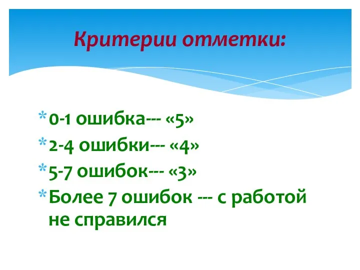 0-1 ошибка--- «5» 2-4 ошибки--- «4» 5-7 ошибок--- «3» Более 7 ошибок