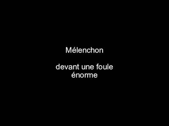 Mélenchon devant une foule énorme