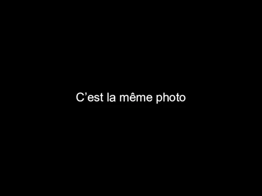 C’est la même photo