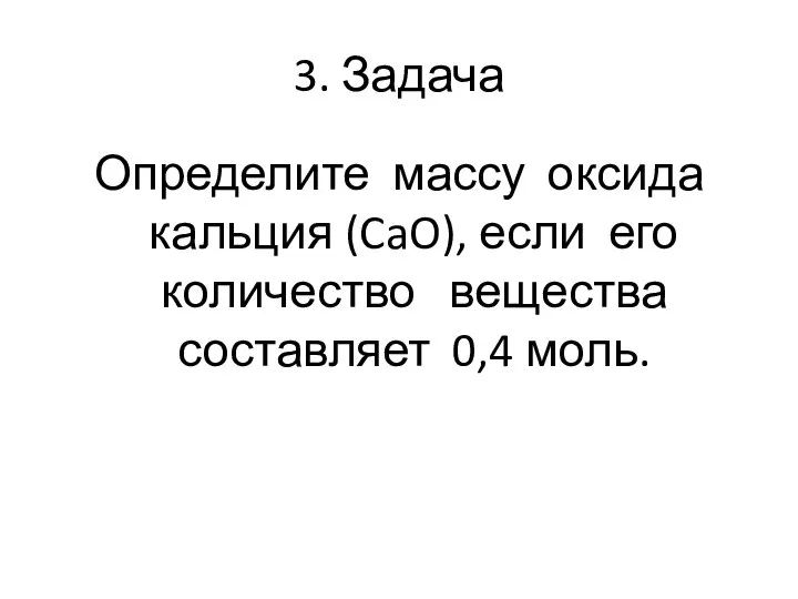 3. Задача Определите массу оксида кальция (CaO), если его количество вещества составляет 0,4 моль.