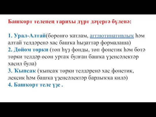 Башҡорт теленең тарихы дүрт дәүергә бүленә: 1. Урал-Алтай(боронғо ҡатлам, агглютинативлыҡ һәм алтай