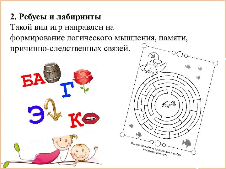 2. Ребусы и лабиринты Такой вид игр направлен на формирование логического мышления, памяти, причинно-следственных связей.