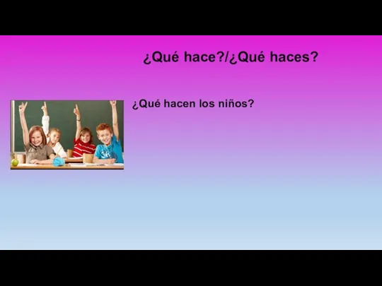 ¿Qué hace?/¿Qué haces? ¿Qué hacen los niños?