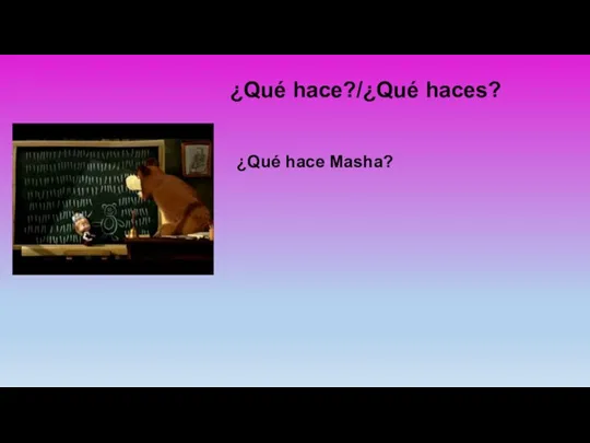 ¿Qué hace?/¿Qué haces? ¿Qué hace Masha?