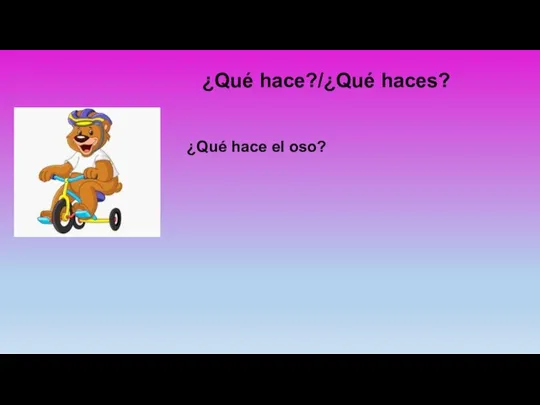 ¿Qué hace?/¿Qué haces? ¿Qué hace el oso?