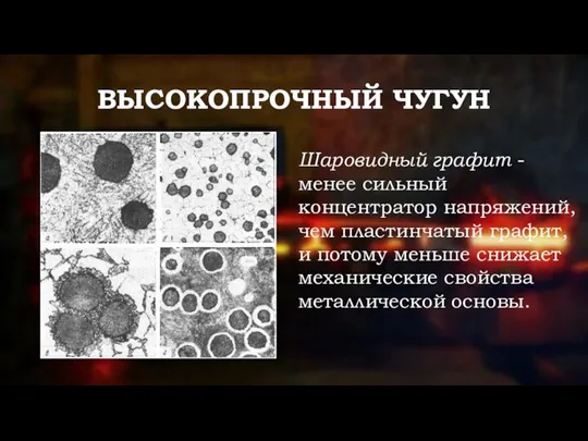 ВЫСОКОПРОЧНЫЙ ЧУГУН Шаровидный графит - менее сильный концентратор напряжений, чем пластинчатый графит,