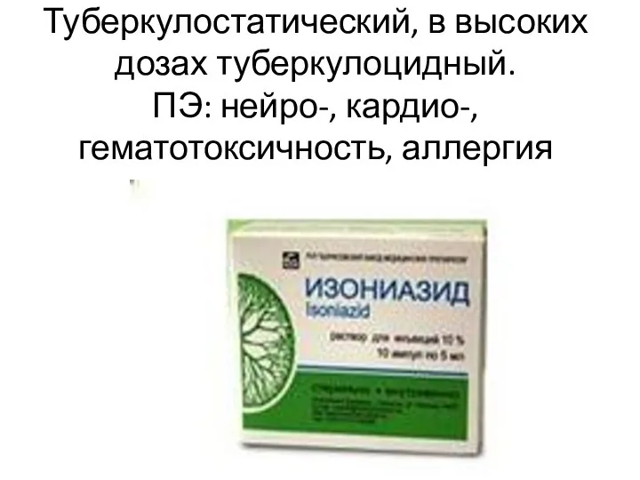 Туберкулостатический, в высоких дозах туберкулоцидный. ПЭ: нейро-, кардио-, гематотоксичность, аллергия