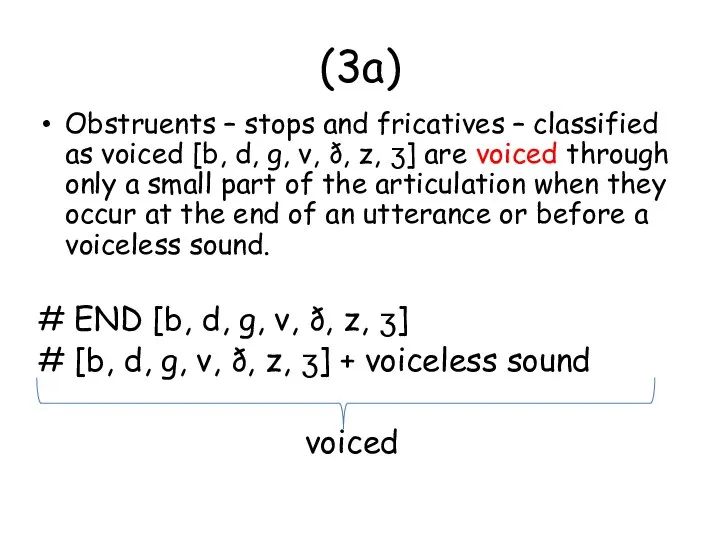 (3a) Obstruents – stops and fricatives – classified as voiced [b, d,