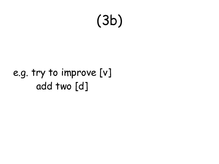 (3b) e.g. try to improve [v] add two [d]