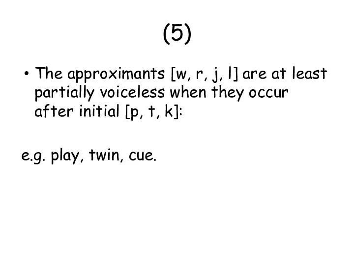 (5) The approximants [w, r, j, l] are at least partially voiceless