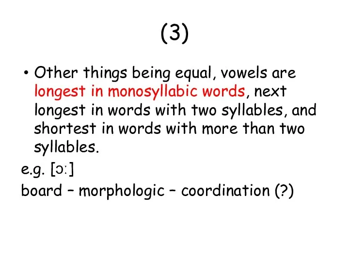 (3) Other things being equal, vowels are longest in monosyllabic words, next