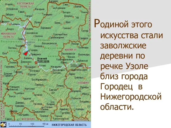 Родиной этого искусства стали заволжские деревни по речке Узоле близ города Городец в Нижегородской области.