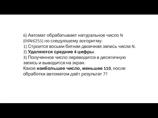 6) Автомат обрабатывает натуральное число N (0≤N≤255) по следующему алгоритму: 1) Строится