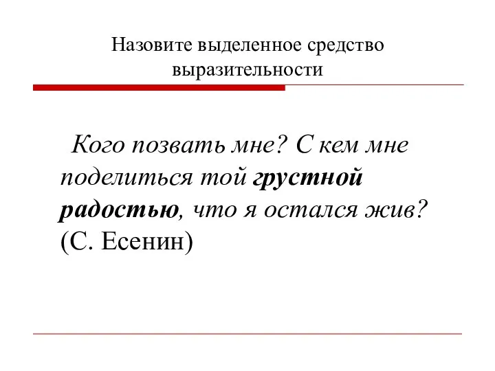 Назовите выделенное средство выразительности Кого позвать мне? С кем мне поделиться той