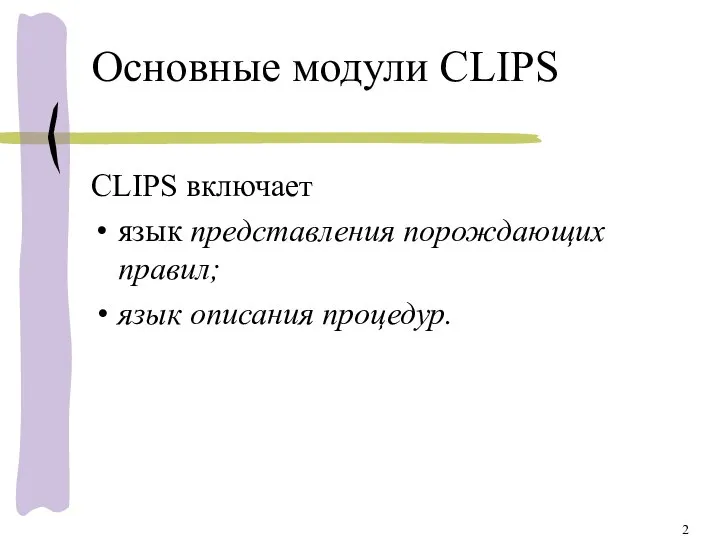 Основные модули CLIPS CLIPS включает язык представления порождающих правил; язык описания процедур.