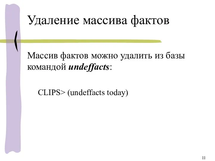 Удаление массива фактов Массив фактов можно удалить из базы командой undeffacts: CLIPS> (undeffacts today)