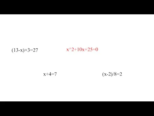 (13-х)×3=27 х^2+10х+25=0 х+4=7 (х-2)/8=2