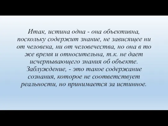 Итак, истина одна - она объективна, поскольку содержит знание, не зависящее ни