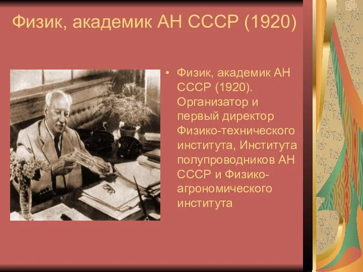 Физик, академик АН СССР (1920) Физик, академик АН СССР (1920). Организатор и