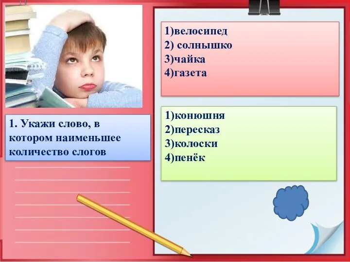 1. Укажи слово, в котором наименьшее количество слогов 1)велосипед 2) солнышко 3)чайка