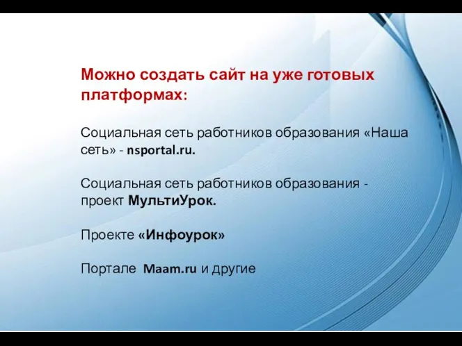 Можно создать сайт на уже готовых платформах: Социальная сеть работников образования «Наша