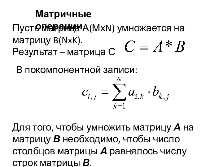 Матричные операции Пусть матрица А(МхN) умножается на матрицу B(NxK). Результат – матрица