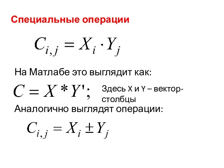 Специальные операции На Матлабе это выглядит как: Здесь X и Y – вектор-столбцы Аналогично выглядят операции: