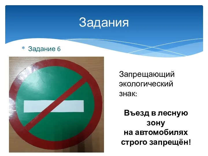 Задание 6 Задания Запрещающий экологический знак: Въезд в лесную зону на автомобилях строго запрещён!