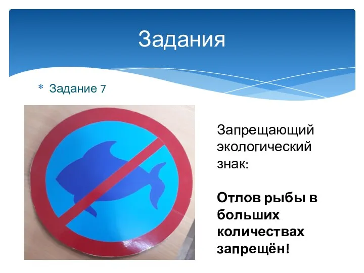 Задание 7 Задания Запрещающий экологический знак: Отлов рыбы в больших количествах запрещён!