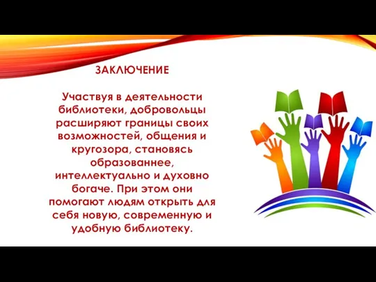 ЗАКЛЮЧЕНИЕ Участвуя в деятельности библиотеки, добровольцы расширяют границы своих возможностей, общения и