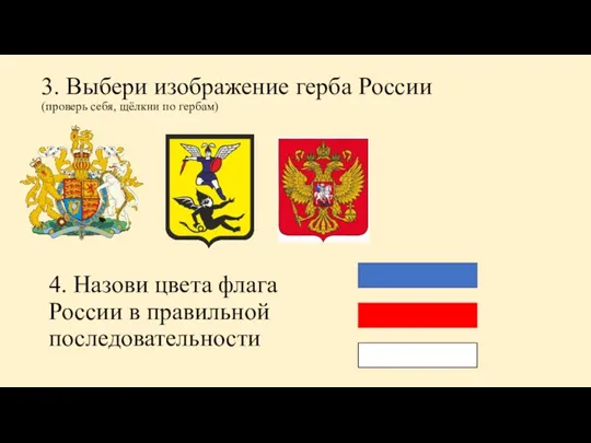 3. Выбери изображение герба России (проверь себя, щёлкни по гербам) 4. Назови