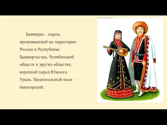 Башкиры – народ, проживающий на территории России в Республике Башкортостан, Челябинской области