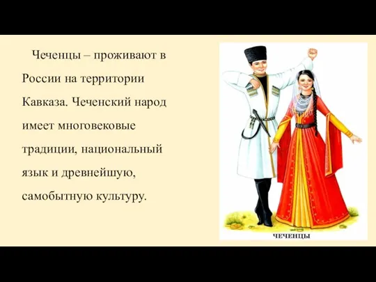 Чеченцы – проживают в России на территории Кавказа. Чеченский народ имеет многовековые
