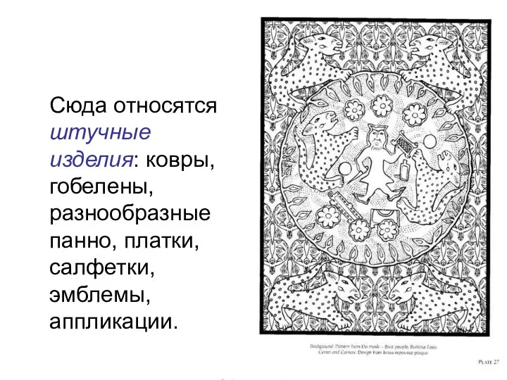 Сюда относятся штучные изделия: ковры, гобелены, разнообразные панно, платки, салфетки, эмблемы, аппликации.