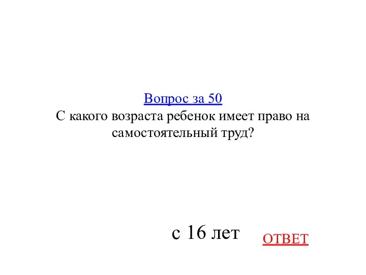 Вопрос за 50 С какого возраста ребенок имеет право на самостоятельный труд? ОТВЕТ с 16 лет