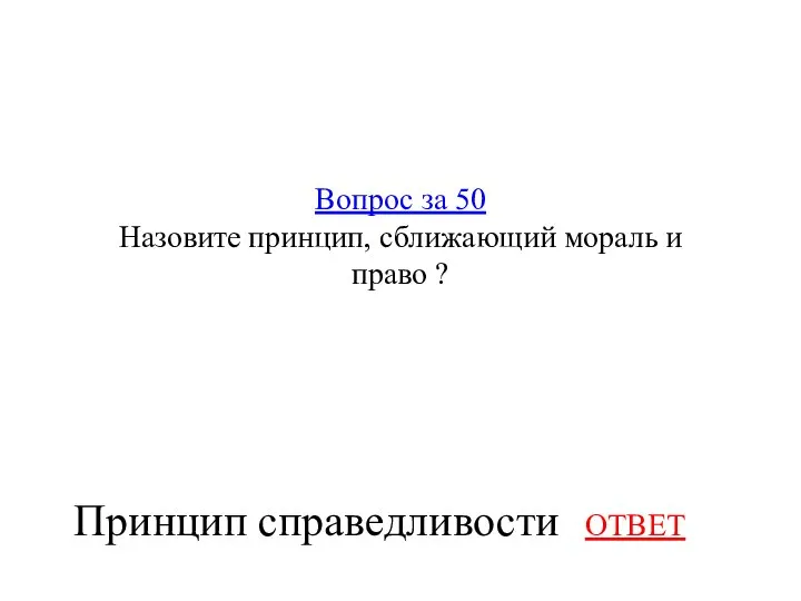 Вопрос за 50 Назовите принцип, сближающий мораль и право ? ОТВЕТ Принцип справедливости