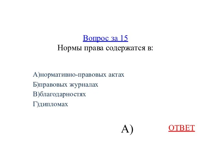 Вопрос за 15 Нормы права содержатся в: А)нормативно-правовых актах Б)правовых журналах В)благодарностях Г)дипломах ОТВЕТ А)