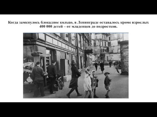 Когда замкнулось блокадное кольцо, в Ленинграде оставалось кроме взрослых 400 000 детей