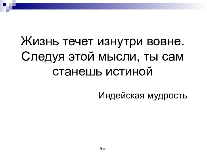 Этап Жизнь течет изнутри вовне. Следуя этой мысли, ты сам станешь истиной Индейская мудрость