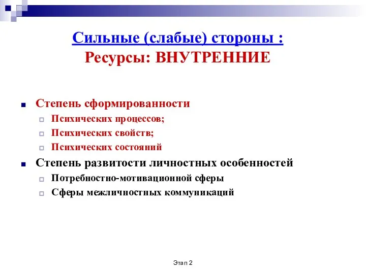 Этап 2 Сильные (слабые) стороны : Ресурсы: ВНУТРЕННИЕ Степень сформированности Психических процессов;