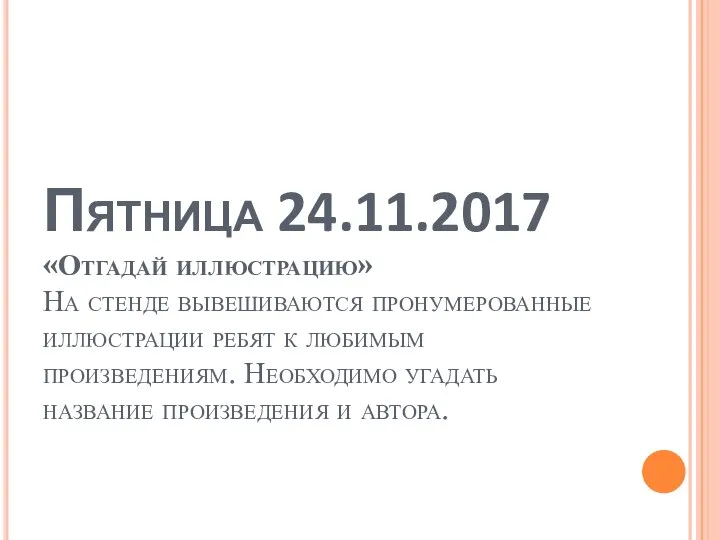 Пятница 24.11.2017 «Отгадай иллюстрацию» На стенде вывешиваются пронумерованные иллюстрации ребят к любимым