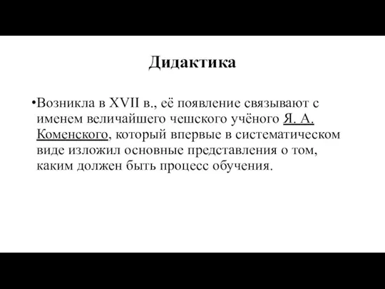 Дидактика Возникла в ХVII в., её появление связывают с именем величайшего чешского