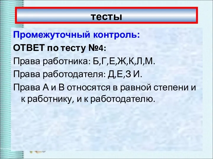 тесты Промежуточный контроль: ОТВЕТ по тесту №4: Права работника: Б,Г,Е,Ж,К,Л,М. Права работодателя: