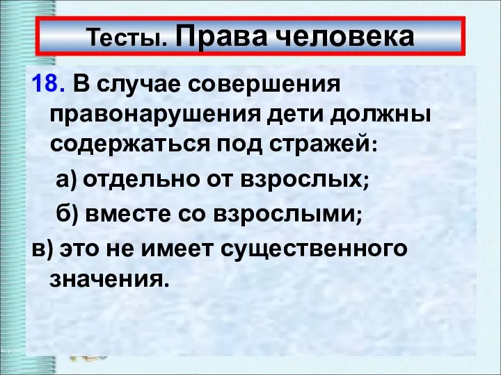 Тесты. Права человека 18. В случае совершения правонарушения дети должны содержаться под