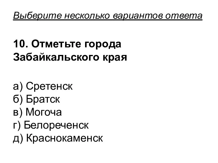 Выберите несколько вариантов ответа 10. Отметьте города Забайкальского края а) Сретенск б)