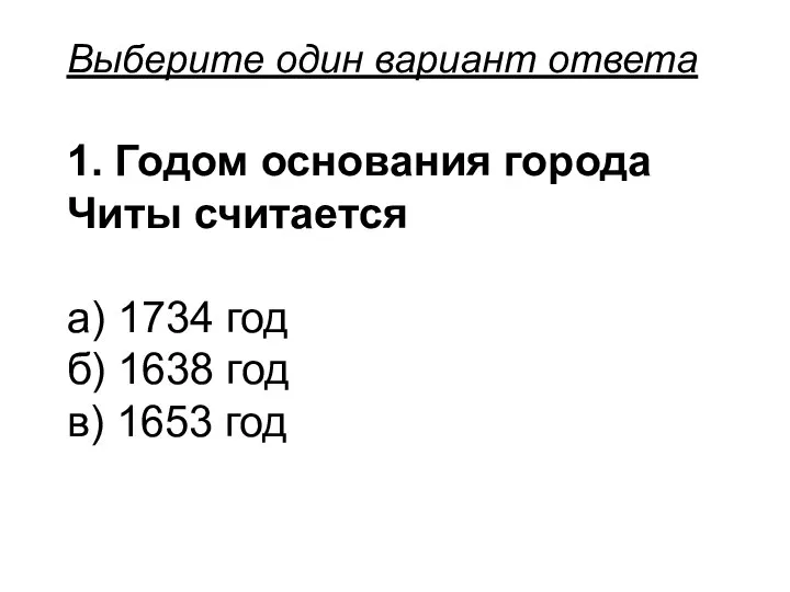 Выберите один вариант ответа 1. Годом основания города Читы считается а) 1734