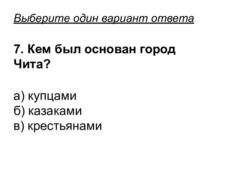 Выберите один вариант ответа 7. Кем был основан город Чита? а) купцами б) казаками в) крестьянами