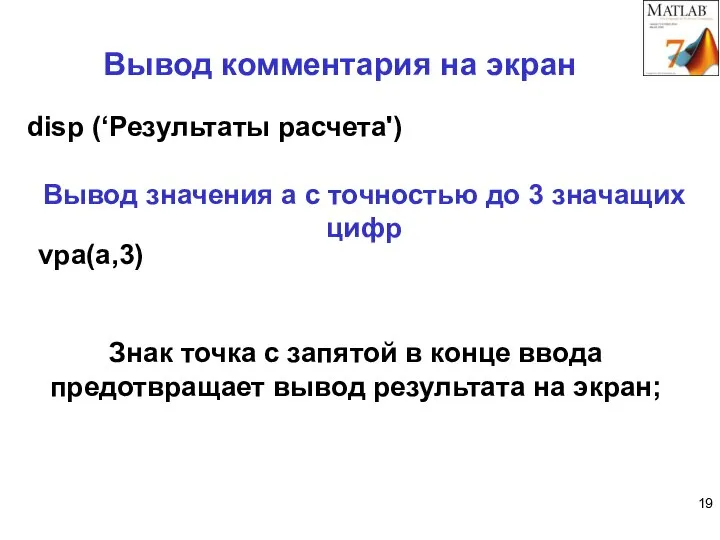 disp (‘Результаты расчета') Вывод комментария на экран Вывод значения а с точностью